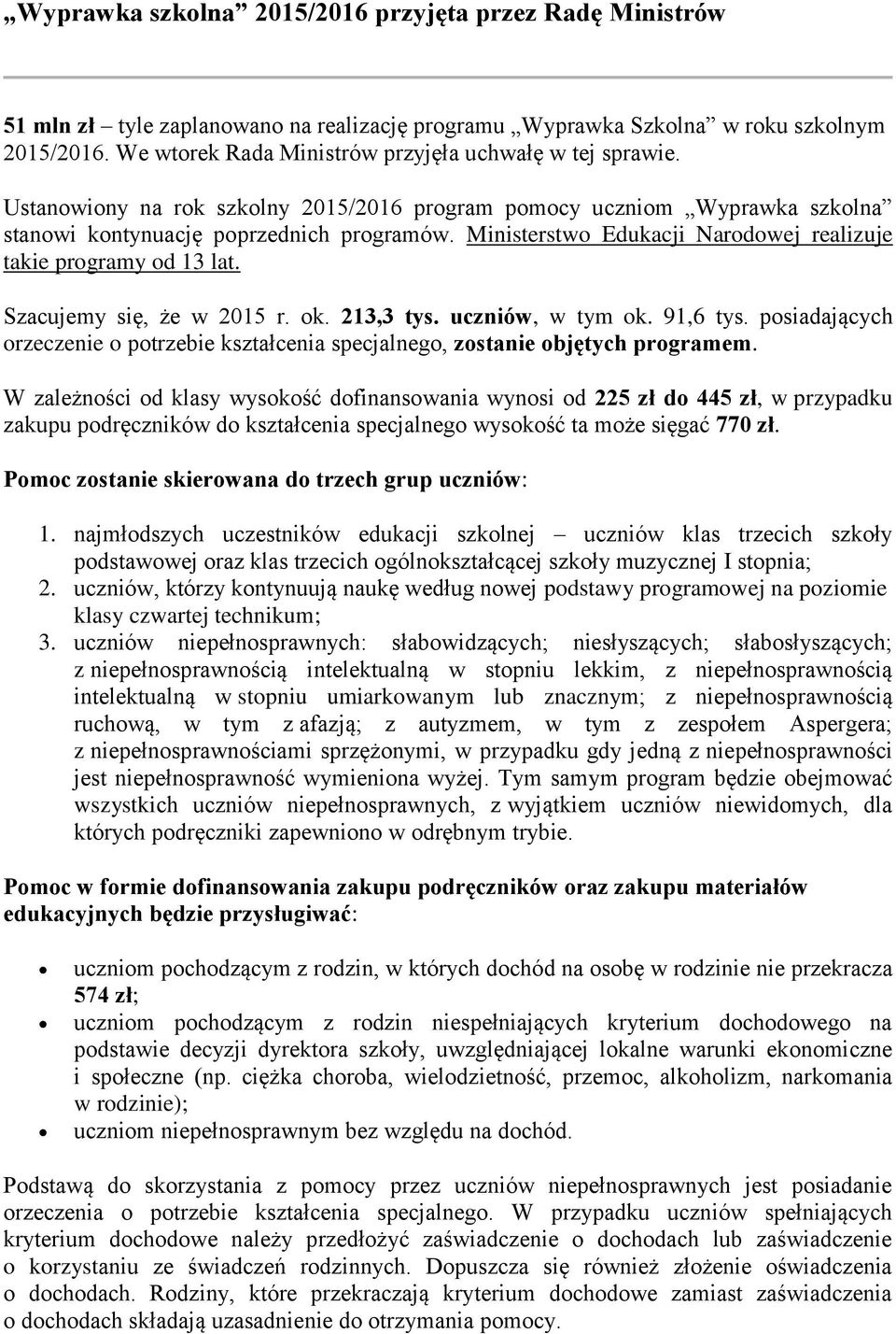 Ministerstwo Edukacji Narodowej realizuje takie programy od 13 lat. Szacujemy się, że w 2015 r. ok. 213,3 tys. uczniów, w tym ok. 91,6 tys.