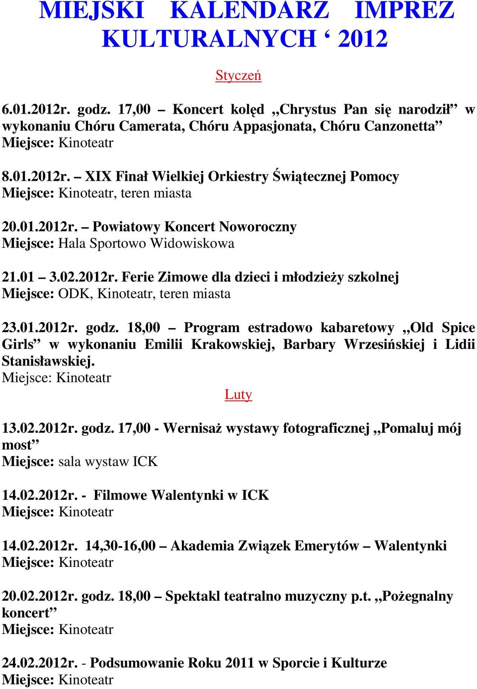 18,00 Program estradowo kabaretowy Old Spice Girls w wykonaniu Emilii Krakowskiej, Barbary Wrzesińskiej i Lidii Stanisławskiej. Luty 13.02.2012r. godz.