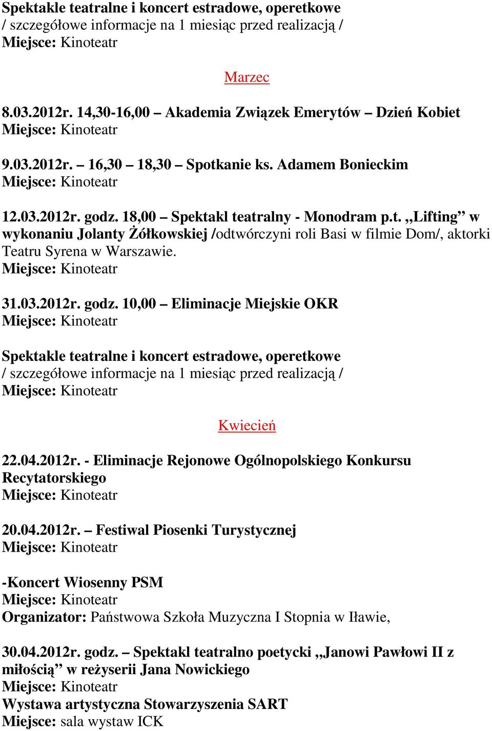 10,00 Eliminacje Miejskie OKR Kwiecień 22.04.2012r. - Eliminacje Rejonowe Ogólnopolskiego Konkursu Recytatorskiego 20.04.2012r. Festiwal Piosenki Turystycznej -Koncert Wiosenny PSM Organizator: Państwowa Szkoła Muzyczna I Stopnia w Iławie, 30.