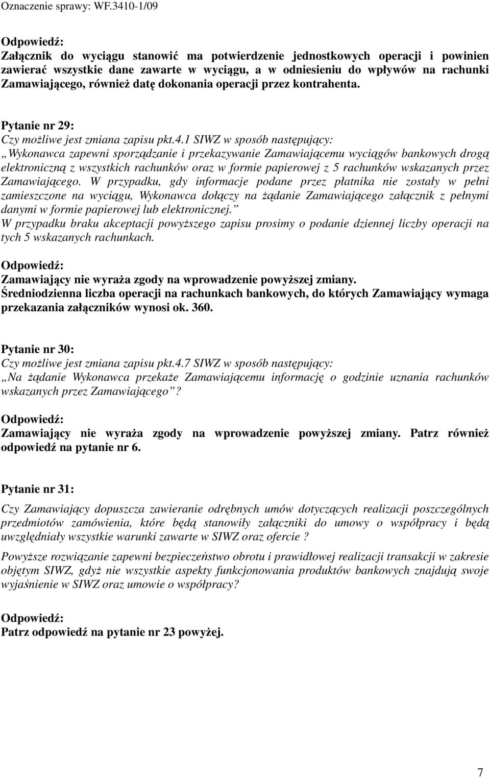 1 SIWZ w sposób następujący: Wykonawca zapewni sporządzanie i przekazywanie Zamawiającemu wyciągów bankowych drogą elektroniczną z wszystkich rachunków oraz w formie papierowej z 5 rachunków
