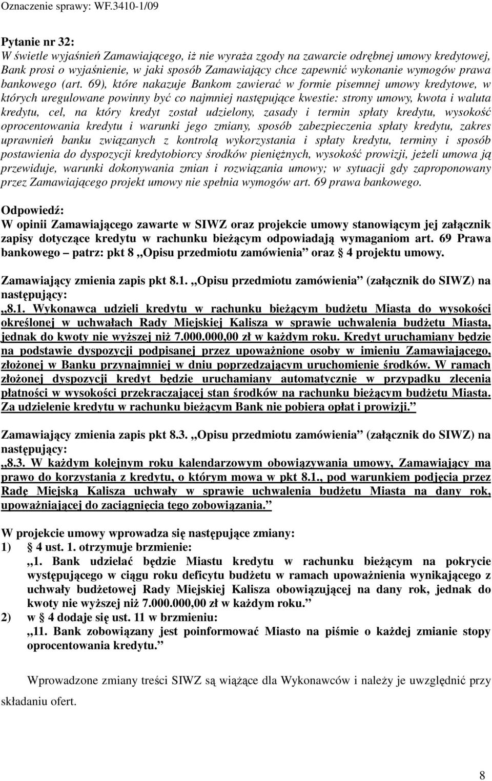 69), które nakazuje Bankom zawierać w formie pisemnej umowy kredytowe, w których uregulowane powinny być co najmniej następujące kwestie: strony umowy, kwota i waluta kredytu, cel, na który kredyt