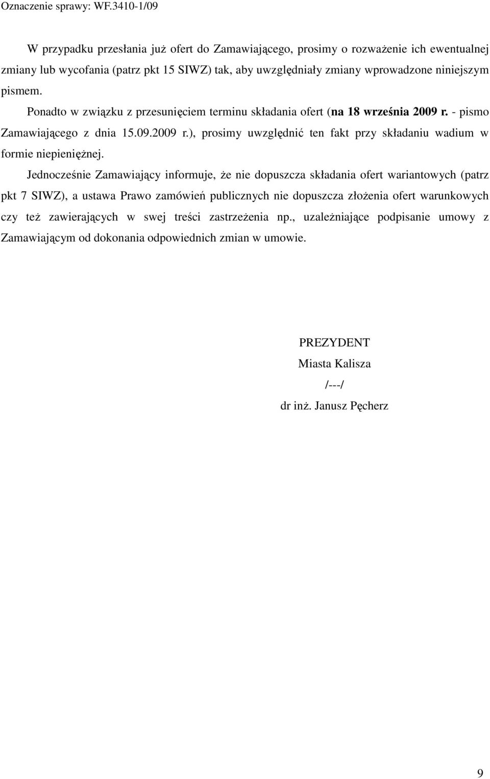 Jednocześnie Zamawiający informuje, Ŝe nie dopuszcza składania ofert wariantowych (patrz pkt 7 SIWZ), a ustawa Prawo zamówień publicznych nie dopuszcza złoŝenia ofert warunkowych czy teŝ