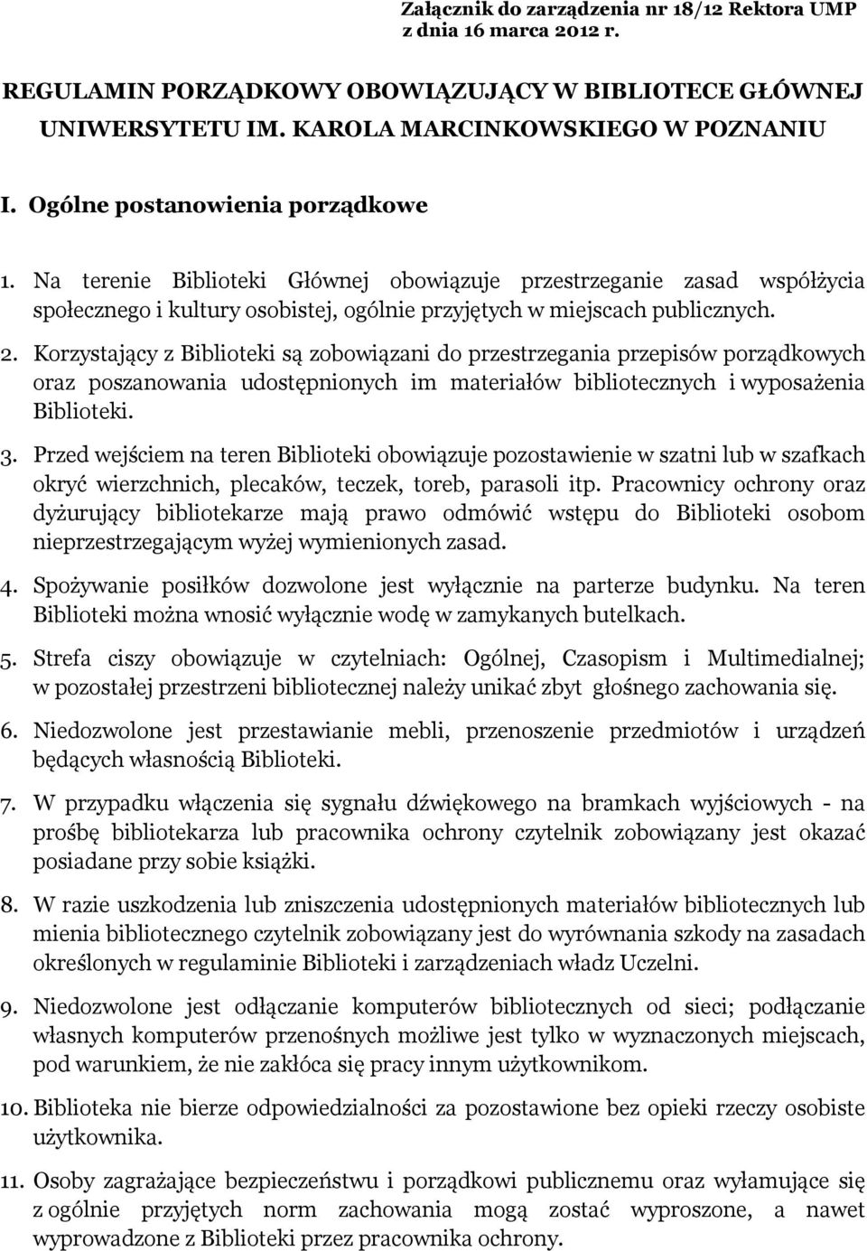 Korzystający z Biblioteki są zobowiązani do przestrzegania przepisów porządkowych oraz poszanowania udostępnionych im materiałów bibliotecznych i wyposażenia Biblioteki. 3.