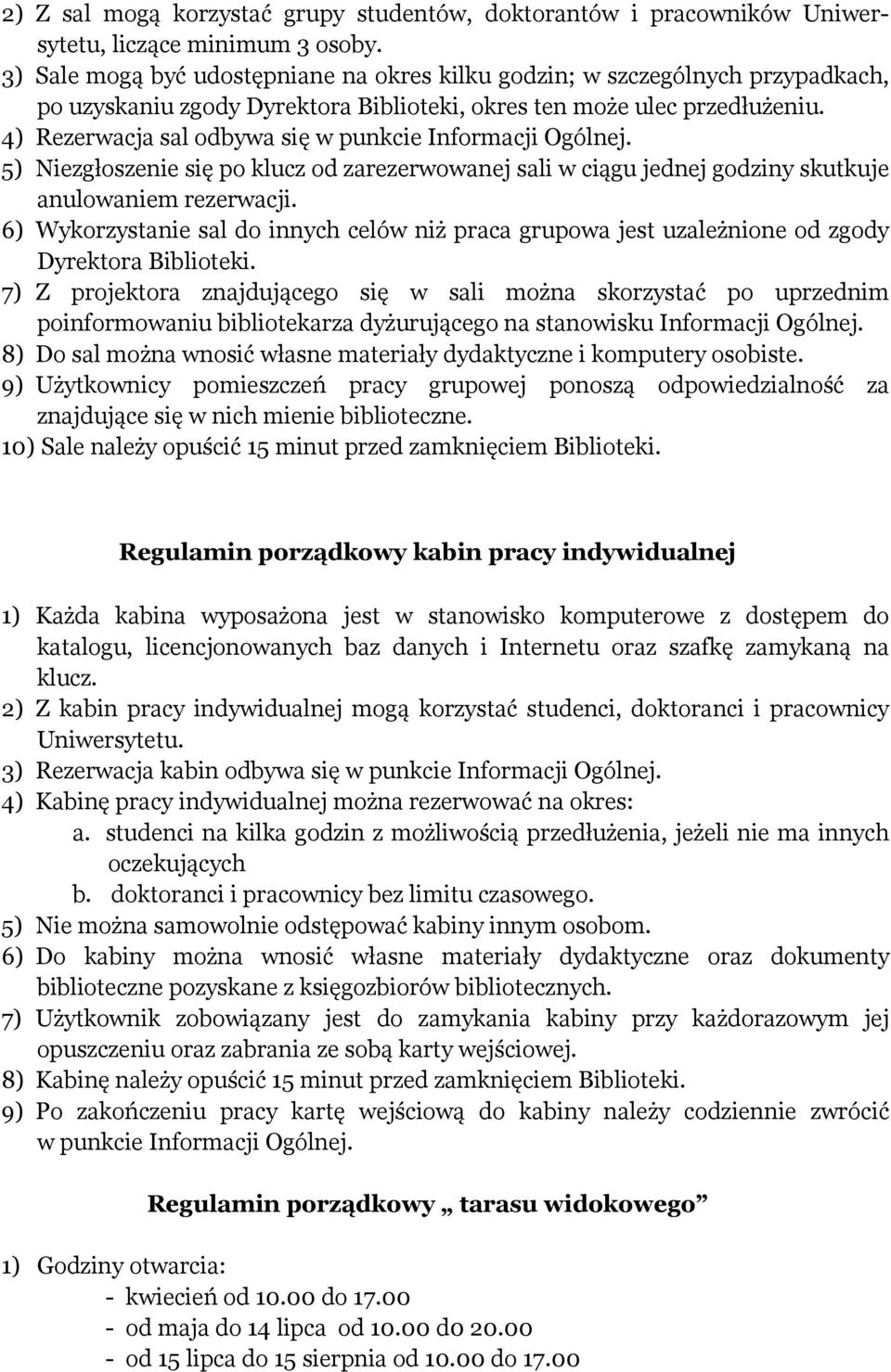 4) Rezerwacja sal odbywa się w punkcie Informacji Ogólnej. 5) Niezgłoszenie się po klucz od zarezerwowanej sali w ciągu jednej godziny skutkuje anulowaniem rezerwacji.