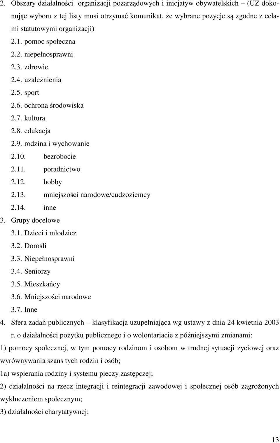 mniejszści nardwe/cudzziemcy 2.14. inne 3. Grupy dcelwe 3.1. Dzieci i młdzież 3.2. Drśli 3.3. Niepełnsprawni 3.4. Senirzy 3.5. Mieszkańcy 3.6. Mniejszści nardwe 3.7. Inne 4.