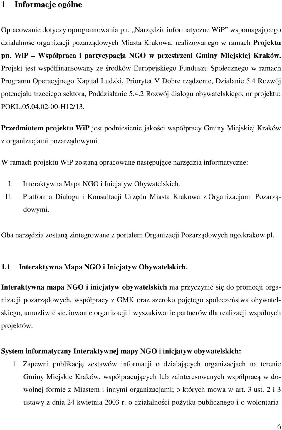 Prjekt jest współfinanswany ze śrdków Eurpejskieg Funduszu Spłeczneg w ramach Prgramu Operacyjneg Kapitał Ludzki, Prirytet V Dbre rządzenie, Działanie 5.
