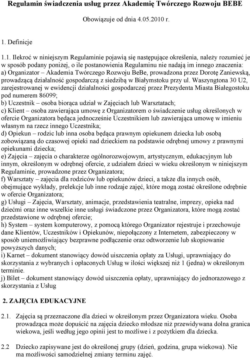 Organizator Akademia Twórczego Rozwoju BeBe, prowadzona przez Dorotę Zaniewską, prowadzącą działalność gospodarczą z siedzibą w Białymstoku przy ul.