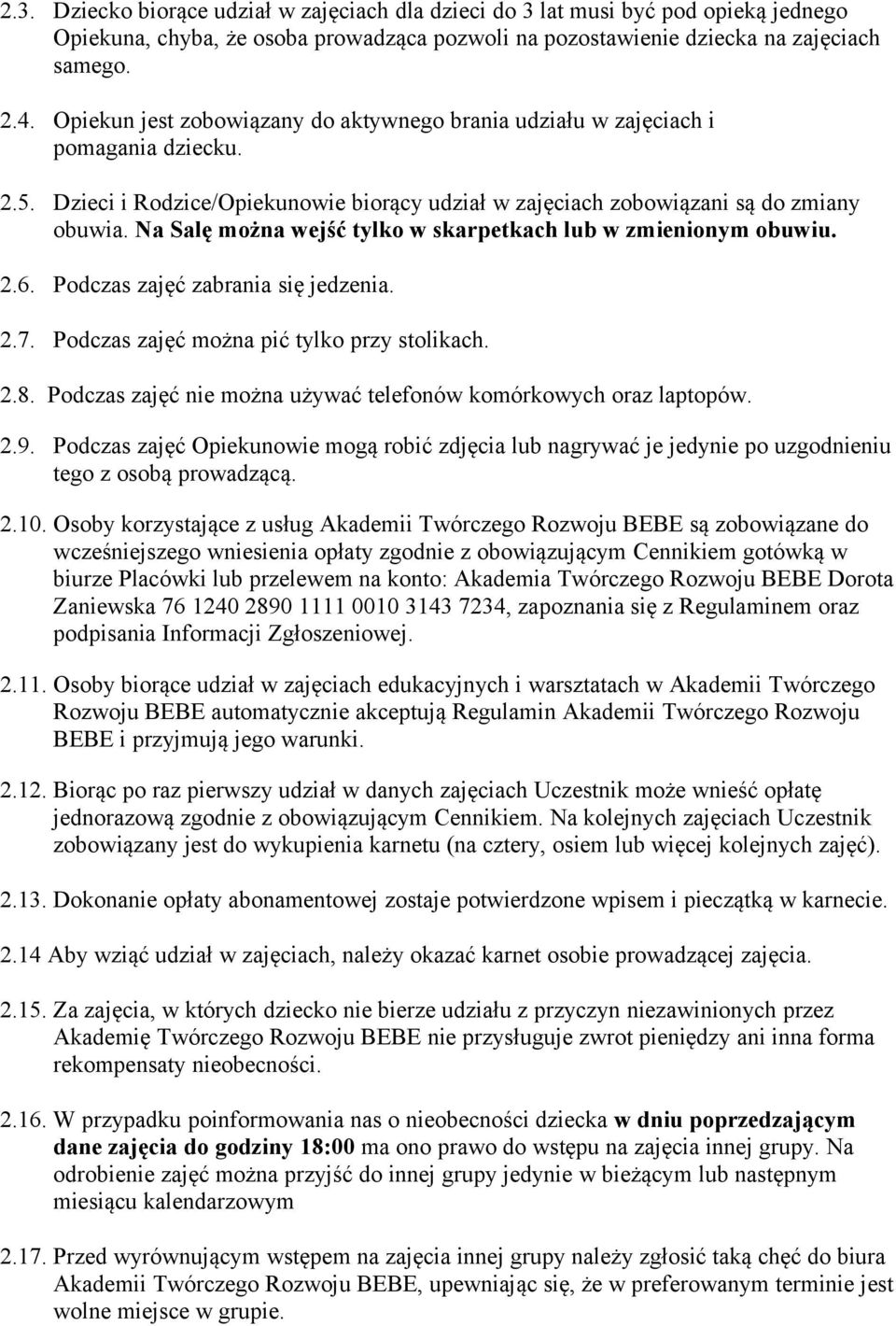 Na Salę można wejść tylko w skarpetkach lub w zmienionym obuwiu. 2.6. Podczas zajęć zabrania się jedzenia. 2.7. Podczas zajęć można pić tylko przy stolikach. 2.8.