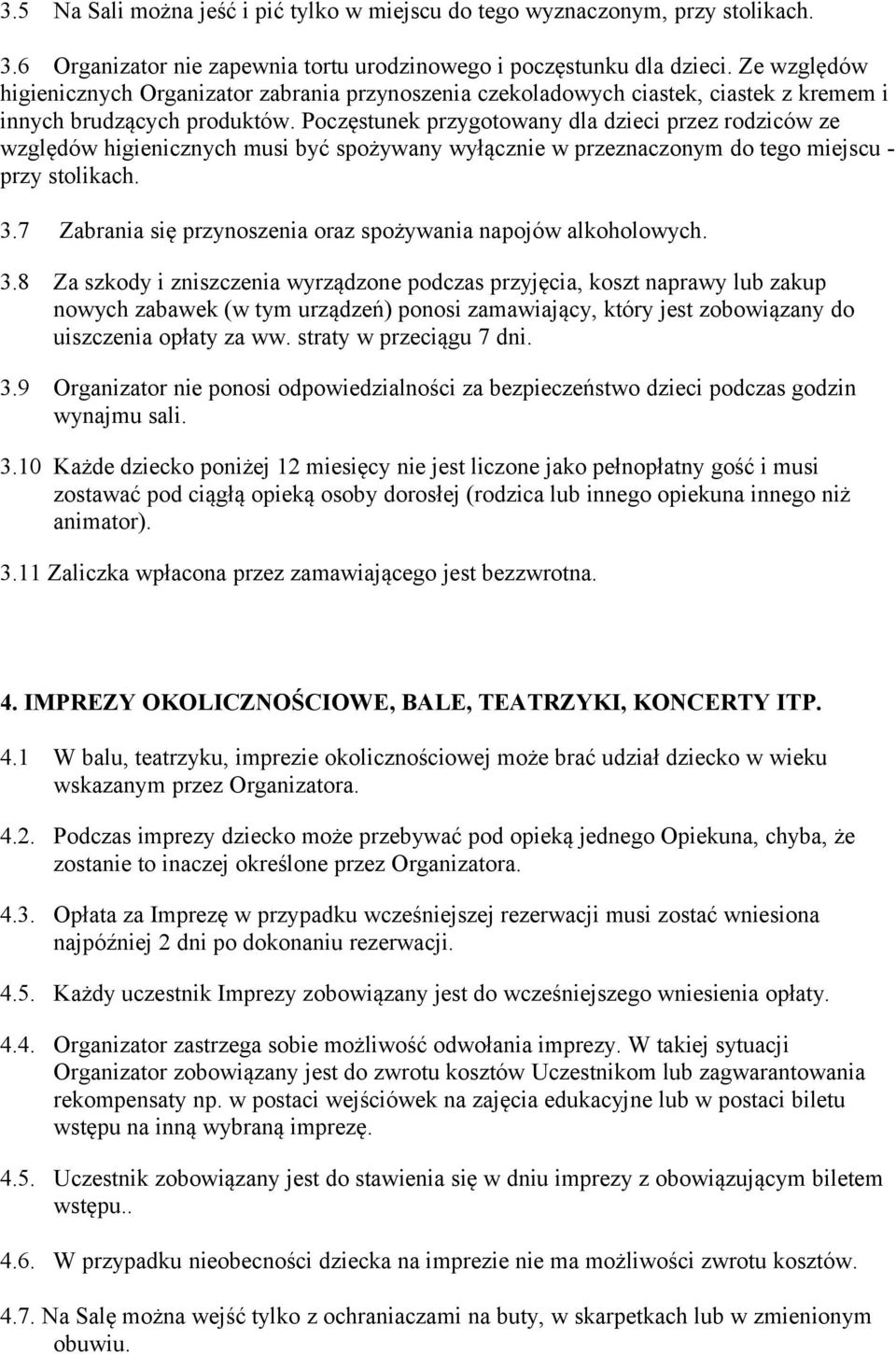 Poczęstunek przygotowany dla dzieci przez rodziców ze względów higienicznych musi być spożywany wyłącznie w przeznaczonym do tego miejscu - przy stolikach. 3.
