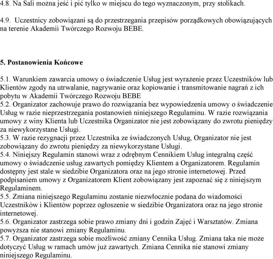 Warunkiem zawarcia umowy o świadczenie Usług jest wyrażenie przez Uczestników lub Klientów zgody na utrwalanie, nagrywanie oraz kopiowanie i transmitowanie nagrań z ich pobytu w Akademii Twórczego