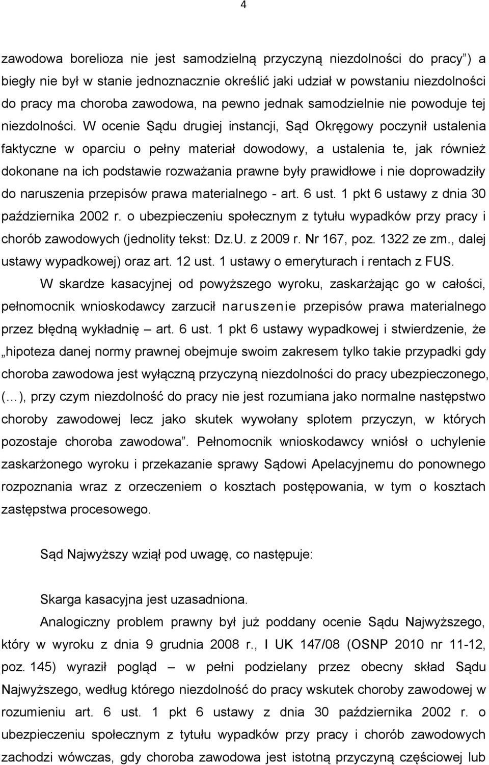 W ocenie Sądu drugiej instancji, Sąd Okręgowy poczynił ustalenia faktyczne w oparciu o pełny materiał dowodowy, a ustalenia te, jak również dokonane na ich podstawie rozważania prawne były prawidłowe