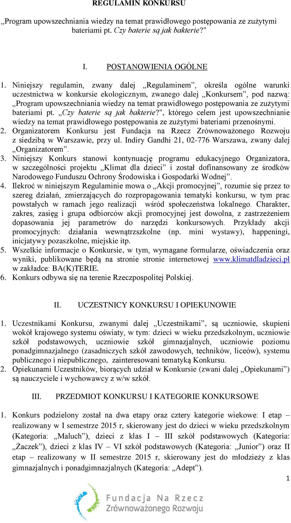 Organizatorem Konkursu jest Fundacja na Rzecz Zrównoważonego Rozwoju z siedzibą w Warszawie, przy ul. Indiry Gandhi 21, 02-776 Warszawa, zwany dalej Organizatorem. 3.