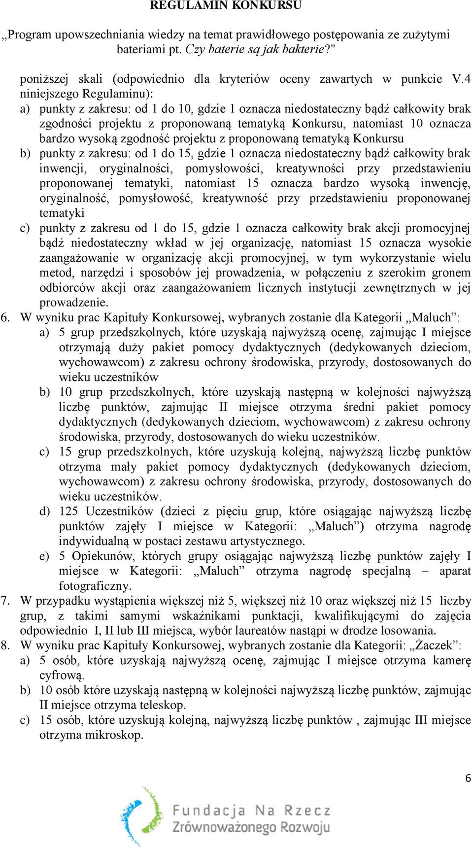 zgodność projektu z proponowaną tematyką Konkursu b) punkty z zakresu: od 1 do 15, gdzie 1 oznacza niedostateczny bądź całkowity brak inwencji, oryginalności, pomysłowości, kreatywności przy