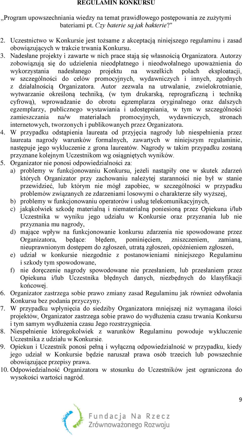 Autorzy zobowiązują się do udzielenia nieodpłatnego i nieodwołalnego upoważnienia do wykorzystania nadesłanego projektu na wszelkich polach eksploatacji, w szczególności do celów promocyjnych,
