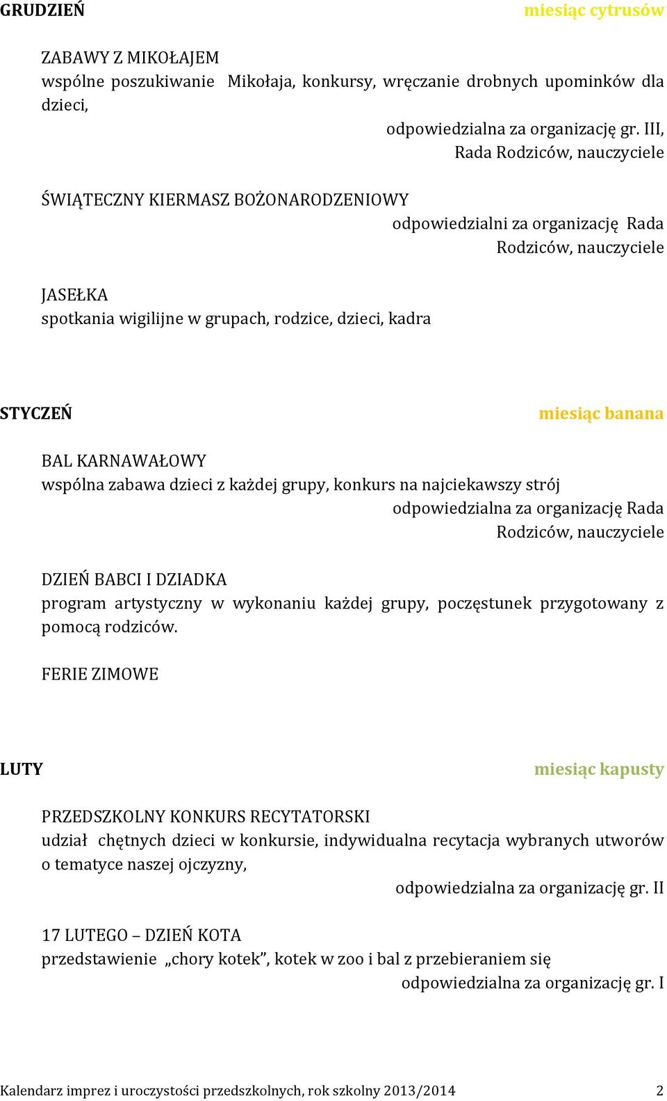 miesiąc banana BAL KARNAWAŁOWY wspólna zabawa dzieci z każdej grupy, konkurs na najciekawszy strój odpowiedzialna za organizację Rada Rodziców, nauczyciele DZIEŃ BABCI I DZIADKA program artystyczny w