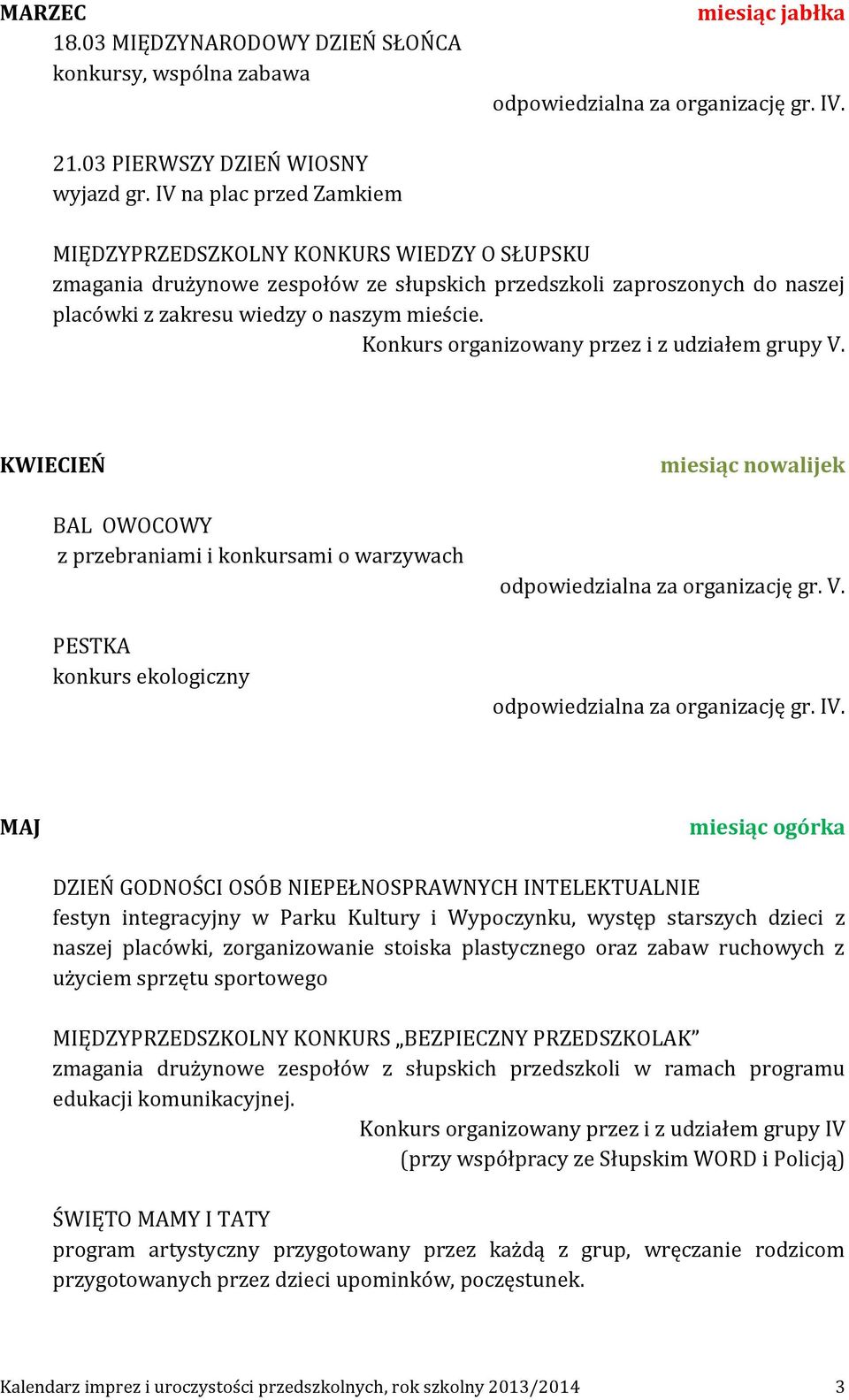 Konkurs organizowany przez i z udziałem grupy V. KWIECIEŃ BAL OWOCOWY z przebraniami i konkursami o warzywach PESTKA konkurs ekologiczny miesiąc nowalijek odpowiedzialna za organizację gr. V. odpowiedzialna za organizację gr. IV.