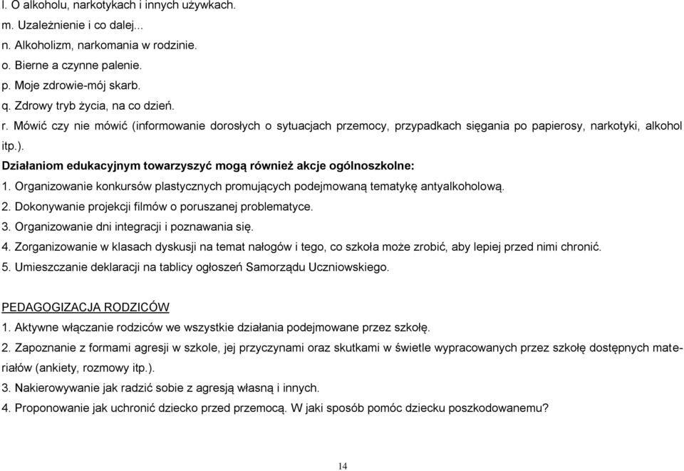 Działaniom edukacyjnym towarzyszyć mogą również akcje ogólnoszkolne: 1. Organizowanie konkursów plastycznych promujących podejmowaną tematykę antyalkoholową. 2.