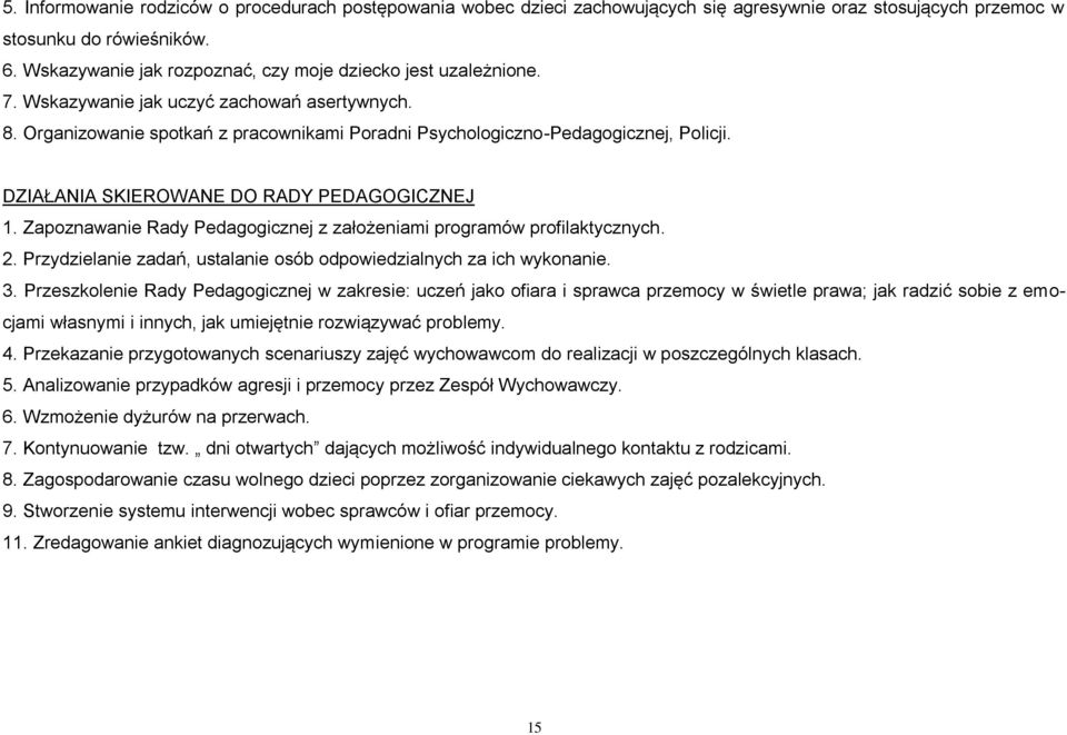 DZIAŁANIA SKIEROWANE DO RADY PEDAGOGICZNEJ 1. Zapoznawanie Rady Pedagogicznej z założeniami programów profilaktycznych. 2. Przydzielanie zadań, ustalanie osób odpowiedzialnych za ich wykonanie. 3.