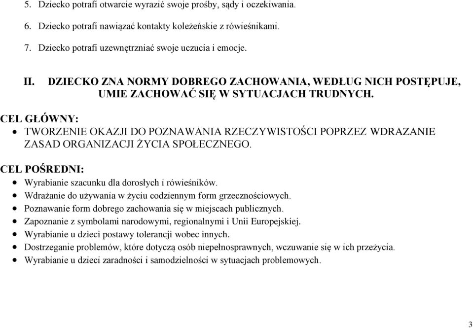 CEL GŁÓWNY: TWORZENIE OKAZJI DO POZNAWANIA RZECZYWISTOŚCI POPRZEZ WDRAZANIE ZASAD ORGANIZACJI ŻYCIA SPOŁECZNEGO. CEL POŚREDNI: Wyrabianie szacunku dla dorosłych i rówieśników.