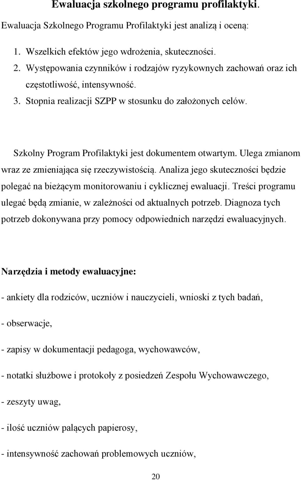 Szkolny Program Profilaktyki jest dokumentem otwartym. Ulega zmianom wraz ze zmieniająca się rzeczywistością. Analiza jego skuteczności będzie polegać na bieżącym monitorowaniu i cyklicznej ewaluacji.