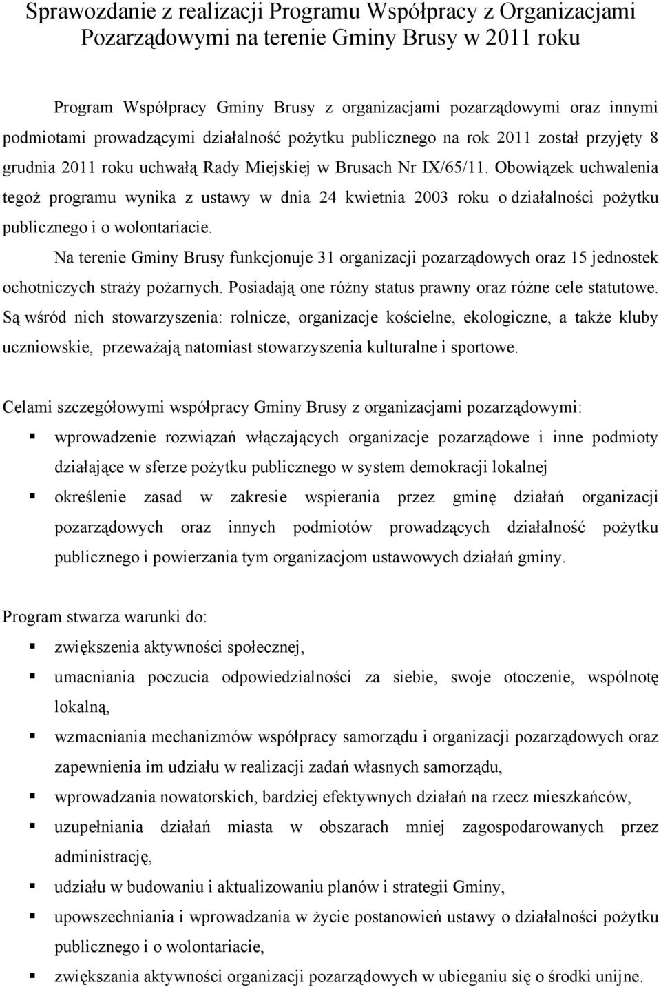 Obowiązek uchwalenia tegoŝ programu wynika z ustawy w dnia 24 kwietnia 2003 roku o działalności poŝytku publicznego i o wolontariacie.