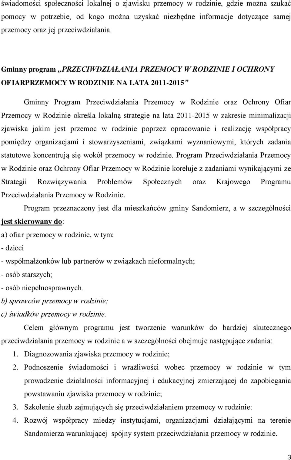 określa lokalną strategię na lata 2011-2015 w zakresie minimalizacji zjawiska jakim jest przemoc w rodzinie poprzez opracowanie i realizację współpracy pomiędzy organizacjami i stowarzyszeniami,