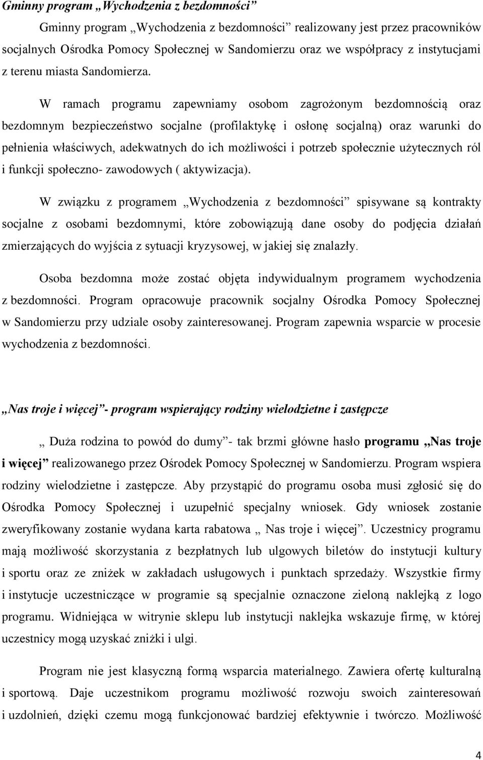 W ramach programu zapewniamy osobom zagrożonym bezdomnością oraz bezdomnym bezpieczeństwo socjalne (profilaktykę i osłonę socjalną) oraz warunki do pełnienia właściwych, adekwatnych do ich możliwości