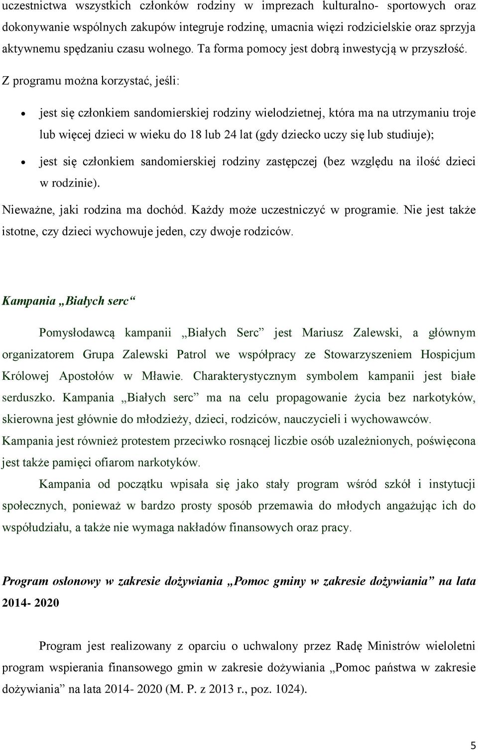 Z programu można korzystać, jeśli: jest się członkiem sandomierskiej rodziny wielodzietnej, która ma na utrzymaniu troje lub więcej dzieci w wieku do 18 lub 24 lat (gdy dziecko uczy się lub