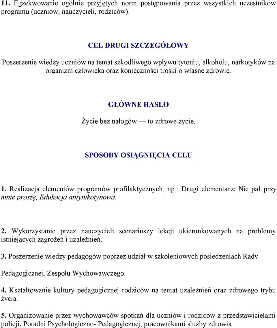 GŁÓWNE HASŁO Życie bez nałogów to zdrowe życie. SPOSOBY OSIĄGNIĘCIA CELU 1. Realizacja elementów programów profilaktycznych, np.: Drugi elementarz; Nie pal przy mnie proszę, Edukacja antynikotynowa.