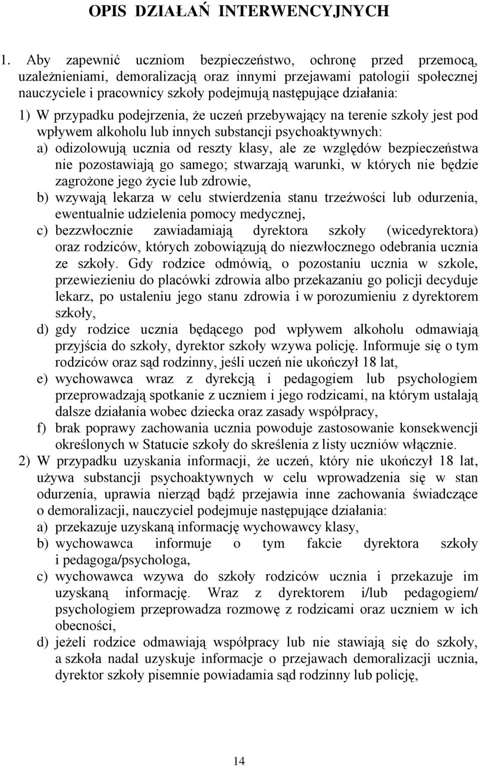 1) W przypadku podejrzenia, że uczeń przebywający na terenie szkoły jest pod wpływem alkoholu lub innych substancji psychoaktywnych: a) odizolowują ucznia od reszty klasy, ale ze względów