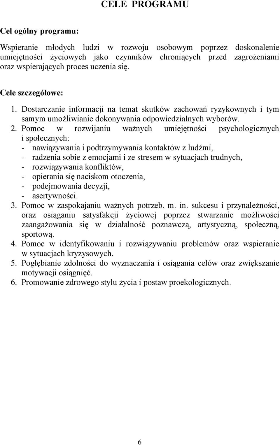 Pomoc w rozwijaniu ważnych umiejętności icznych i społecznych: - nawiązywania i podtrzymywania kontaktów z ludźmi, - radzenia sobie z emocjami i ze stresem w sytuacjach trudnych, - rozwiązywania