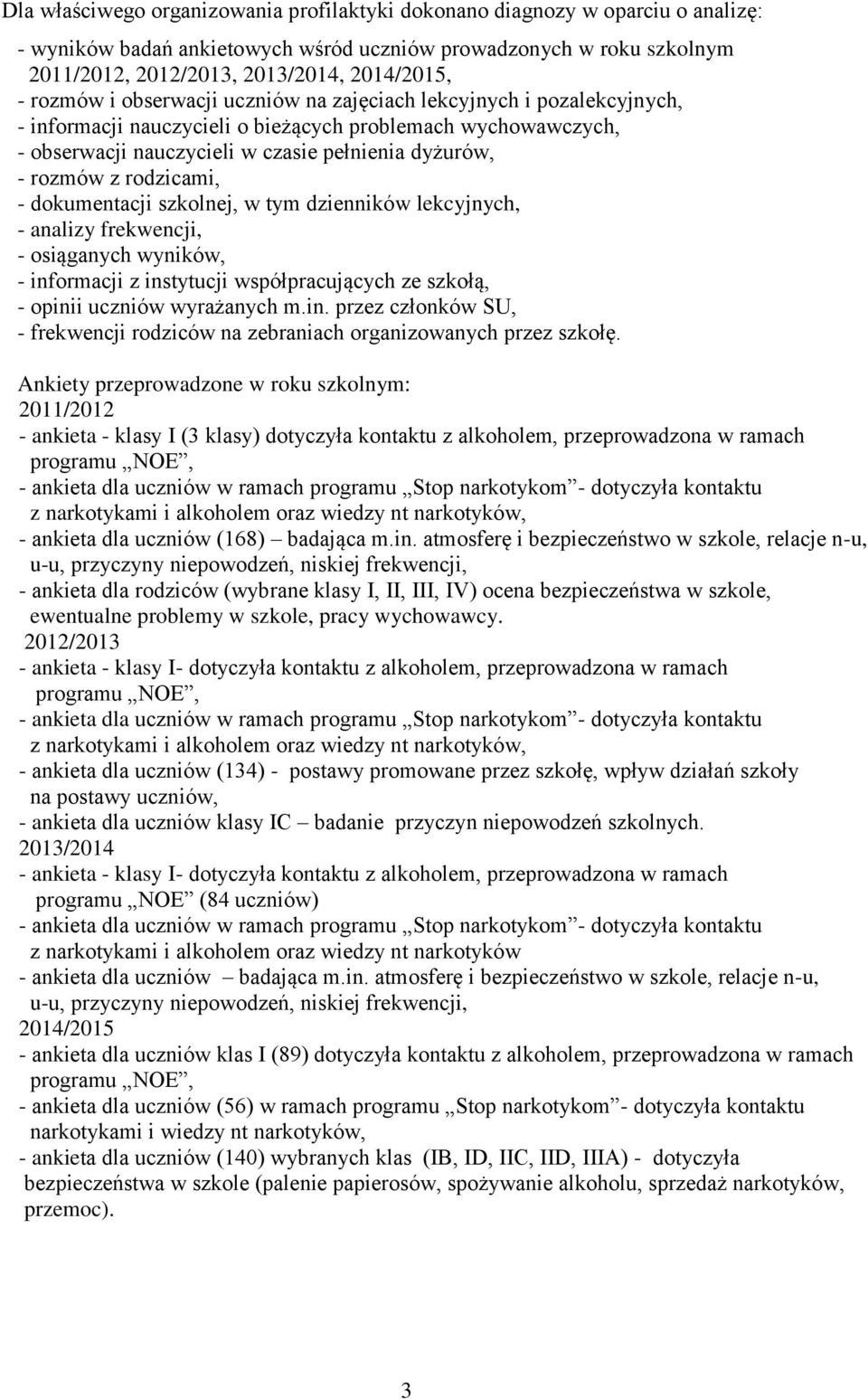 rodzicami, - dokumentacji szkolnej, w tym dzienników lekcyjnych, - analizy frekwencji, - osiąganych wyników, - informacji z instytucji współpracujących ze szkołą, - opinii uczniów wyrażanych m.in. przez członków SU, - frekwencji rodziców na zebraniach organizowanych przez szkołę.
