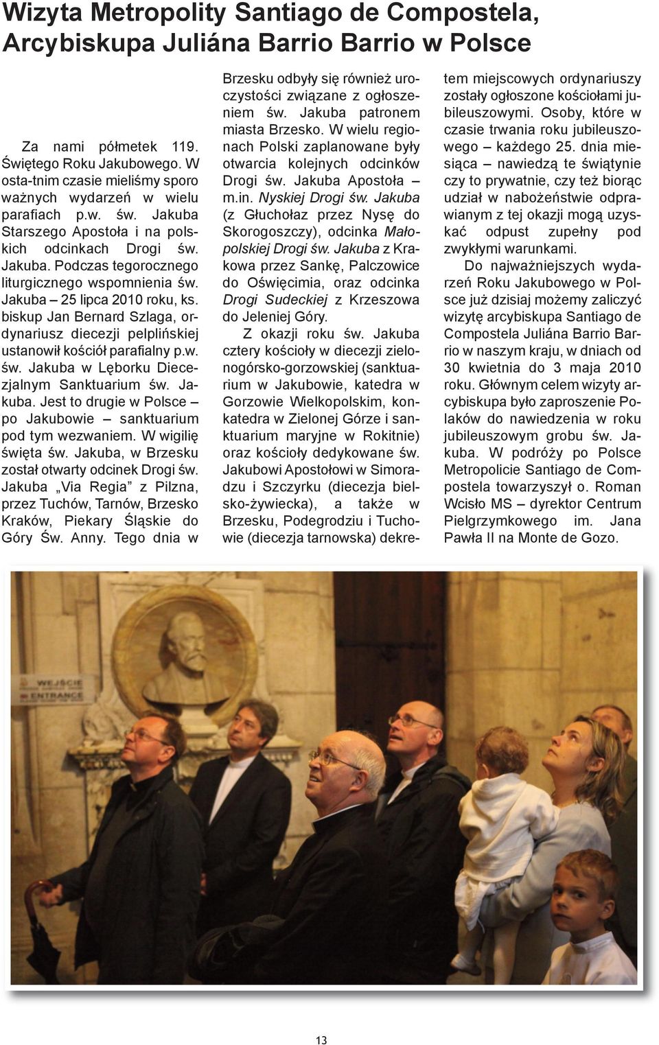 Jakuba 25 lipca 2010 roku, ks. biskup Jan Bernard Szlaga, ordynariusz diecezji pelplińskiej ustanowił kościół parafialny p.w. św. Jakuba 