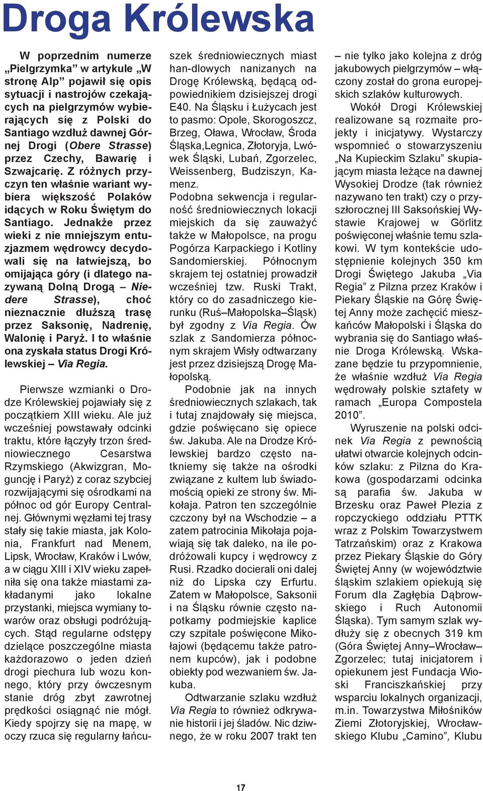 Jednakże przez wieki z nie mniejszym entuzjazmem wędrowcy decydowali się na łatwiejszą, bo omijająca góry (i dlatego nazywaną Dolną Drogą Niedere Strasse), choć nieznacznie dłuższą trasę przez