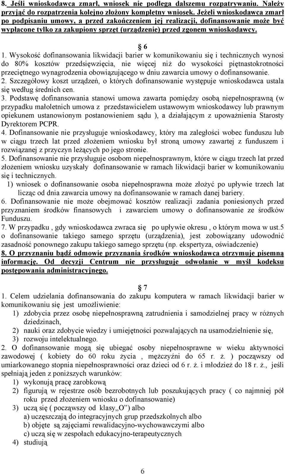 Wysokość dofinansowania likwidacji barier w komunikowaniu się i technicznych wynosi do 80% kosztów przedsięwzięcia, nie więcej niŝ do wysokości piętnastokrotności przeciętnego wynagrodzenia