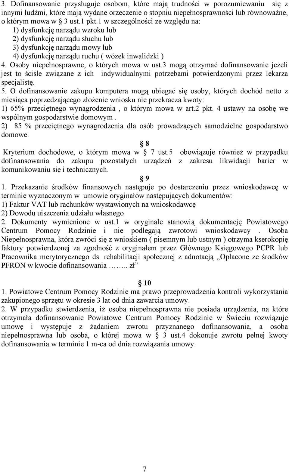 Osoby niepełnosprawne, o których mowa w ust.3 mogą otrzymać dofinansowanie jeŝeli jest to ściśle związane z ich indywidualnymi potrzebami potwierdzonymi przez lekarza specjalistę. 5.