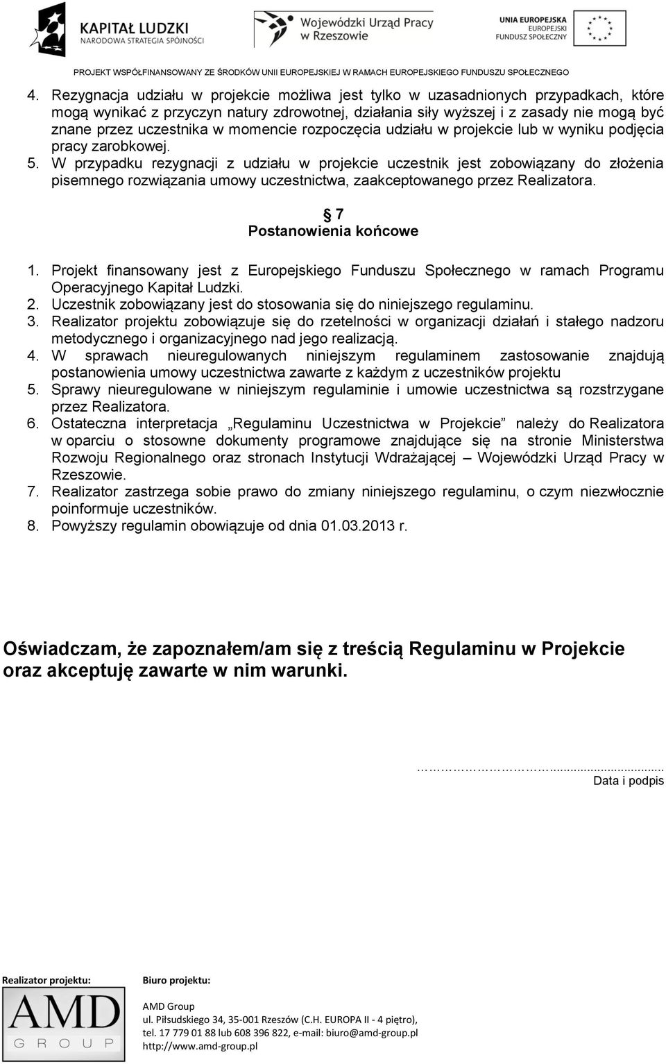 W przypadku rezygnacji z udziału w projekcie uczestnik jest zobowiązany do złożenia pisemnego rozwiązania umowy uczestnictwa, zaakceptowanego przez Realizatora. 7 Postanowienia końcowe 1.