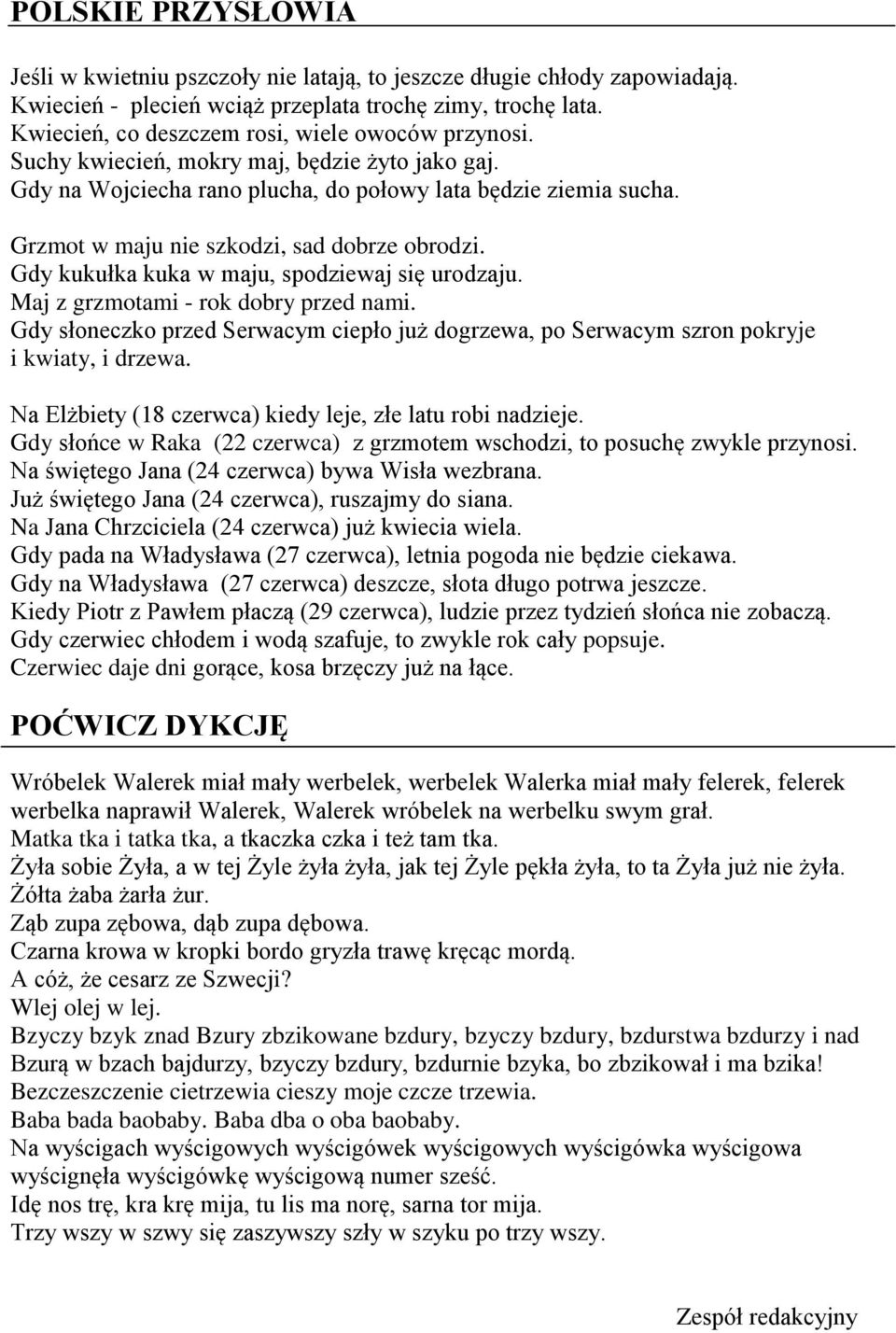 Grzmot w maju nie szkodzi, sad dobrze obrodzi. Gdy kukułka kuka w maju, spodziewaj się urodzaju. Maj z grzmotami - rok dobry przed nami.