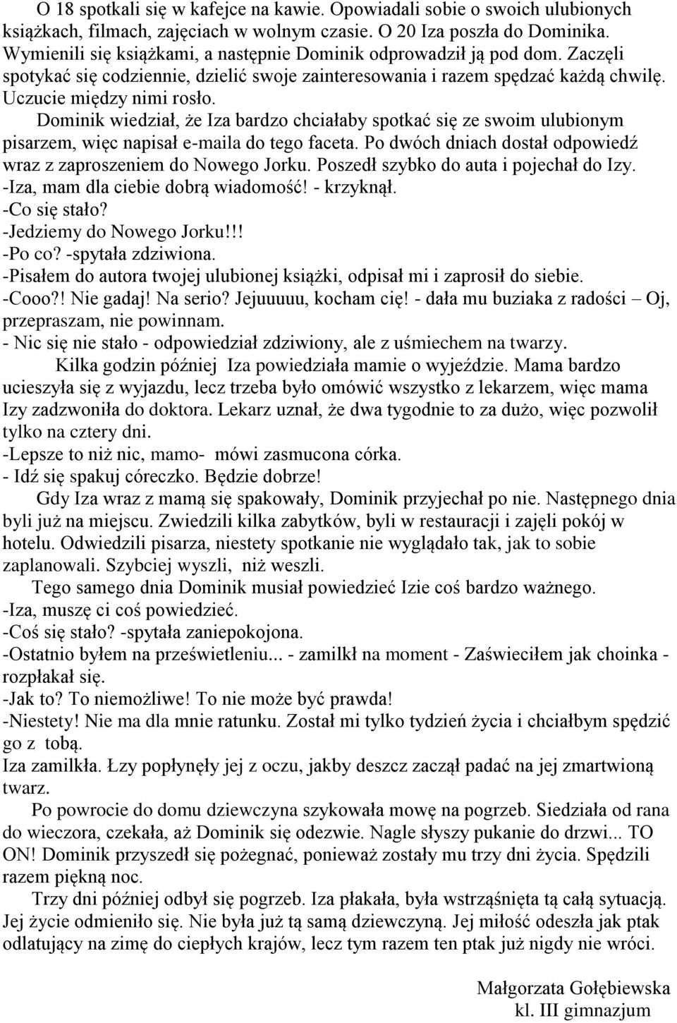 Dominik wiedział, że Iza bardzo chciałaby spotkać się ze swoim ulubionym pisarzem, więc napisał e-maila do tego faceta. Po dwóch dniach dostał odpowiedź wraz z zaproszeniem do Nowego Jorku.