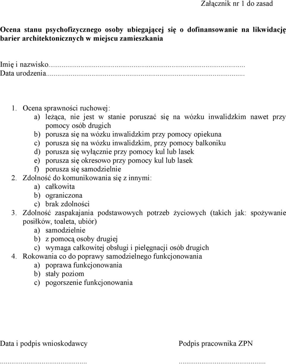 Ocena sprawności ruchowej: a) leżąca, nie jest w stanie poruszać się na wózku inwalidzkim nawet przy pomocy osób drugich b) porusza się na wózku inwalidzkim przy pomocy opiekuna c) porusza się na