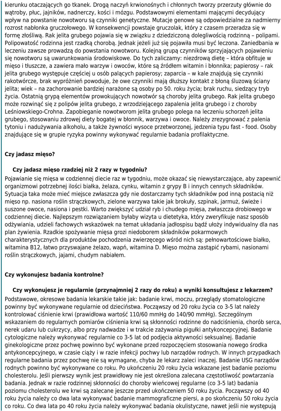 W konsekwencji powstaje gruczolak, który z czasem przeradza się w formę złośliwą. Rak jelita grubego pojawia się w związku z dziedziczoną dolegliwością rodzinną polipami.