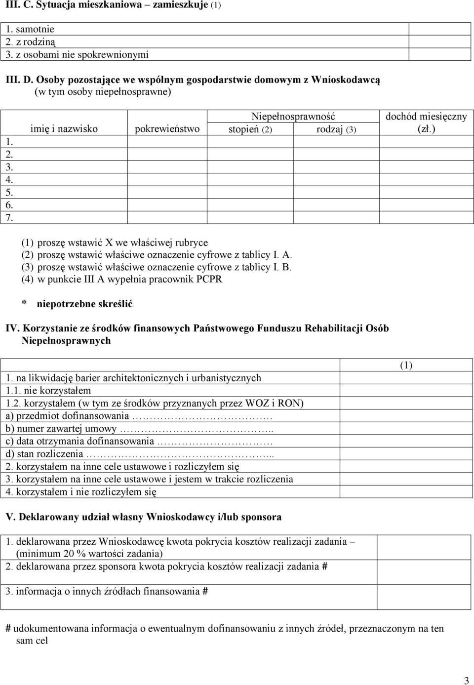 imię i nazwisko pokrewieństwo Niepełnosprawność stopień (2) rodzaj (3) dochód miesięczny (zł.) (1) proszę wstawić X we właściwej rubryce (2) proszę wstawić właściwe oznaczenie cyfrowe z tablicy I. A.