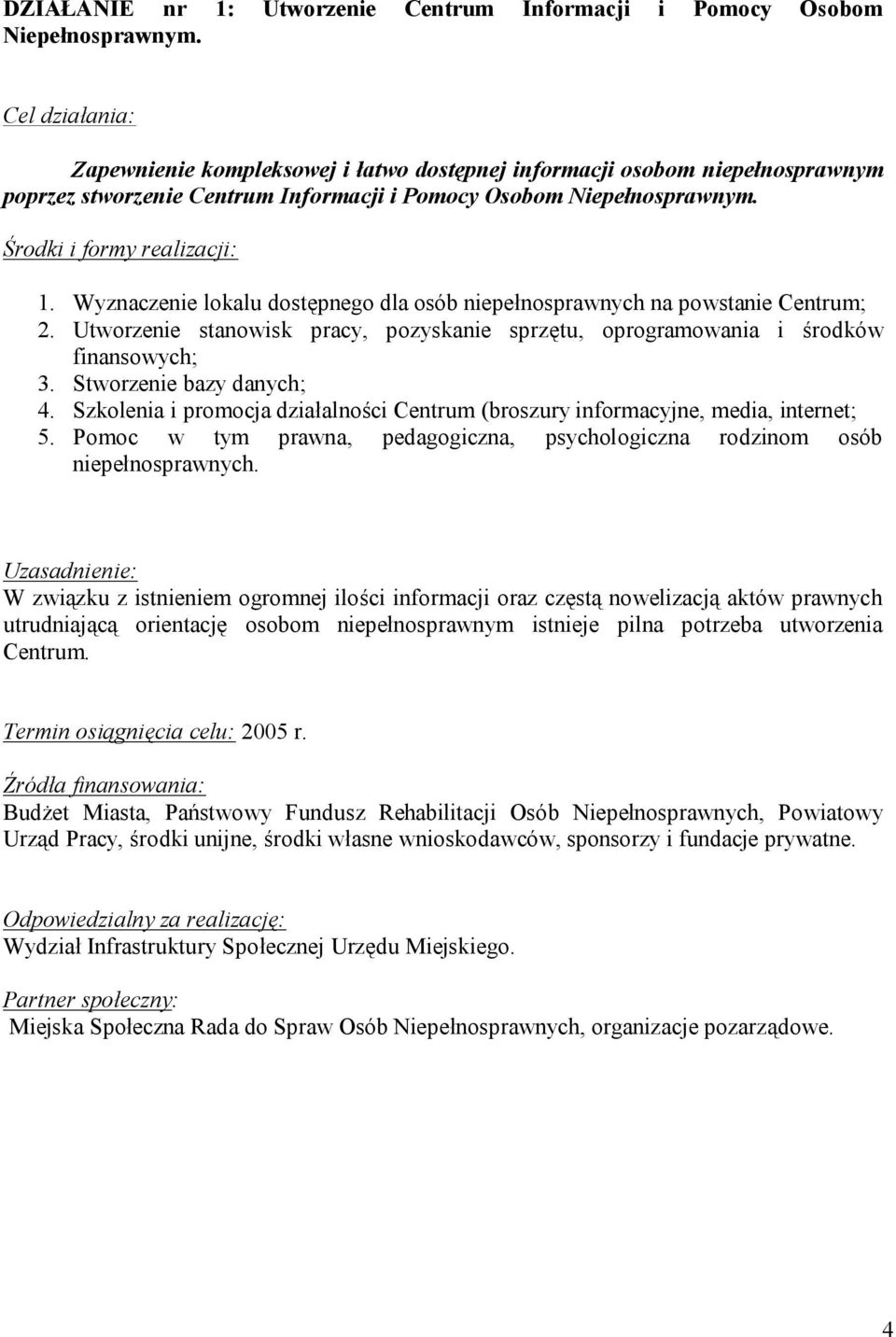 Wyznaczenie lokalu dostępnego dla osób niepełnosprawnych na powstanie Centrum; 2. Utworzenie stanowisk pracy, pozyskanie sprzętu, oprogramowania i środków finansowych; 3. Stworzenie bazy danych; 4.