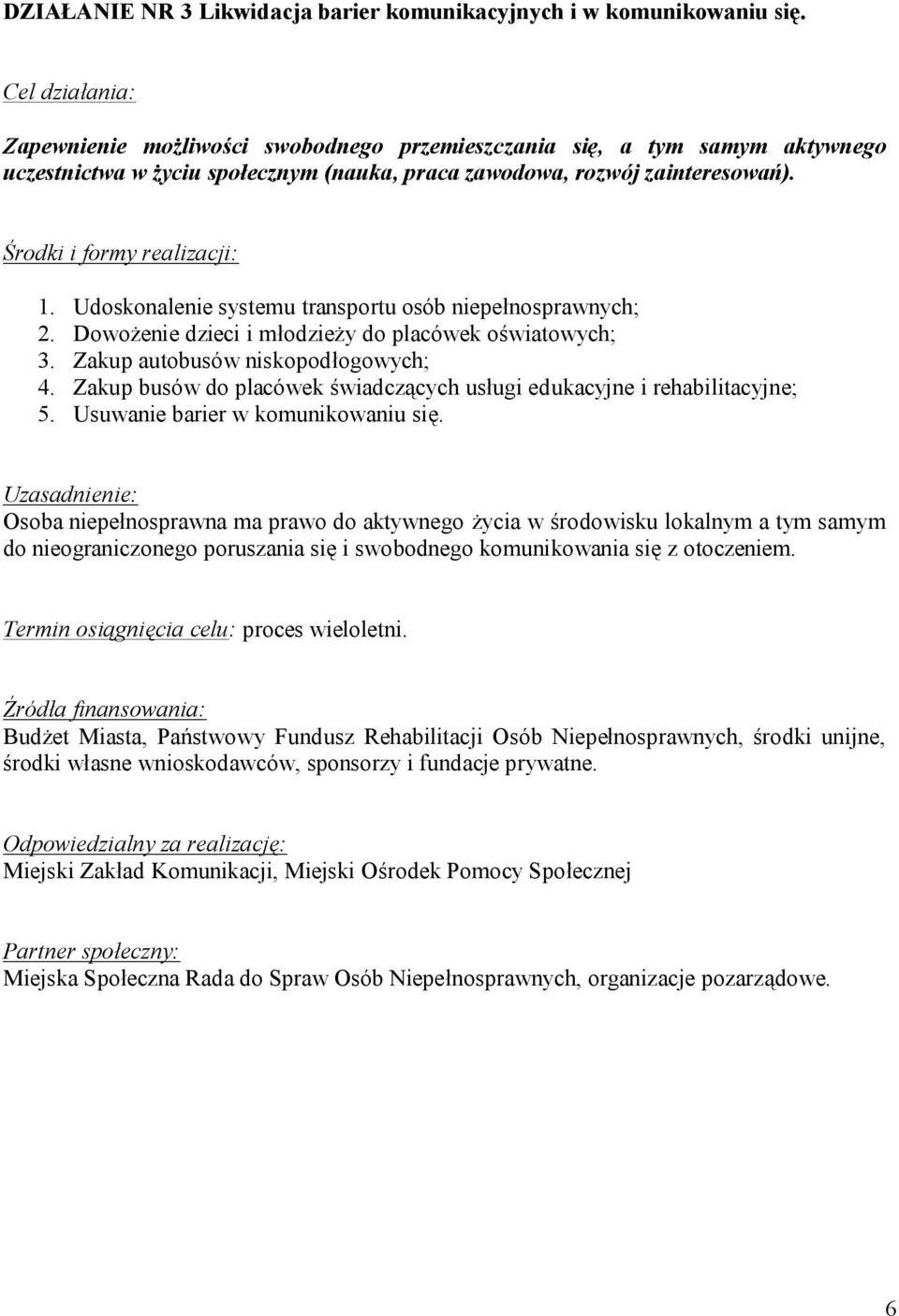 Udoskonalenie systemu transportu osób niepełnosprawnych; 2. Dowożenie dzieci i młodzieży do placówek oświatowych; 3. Zakup autobusów niskopodłogowych; 4.