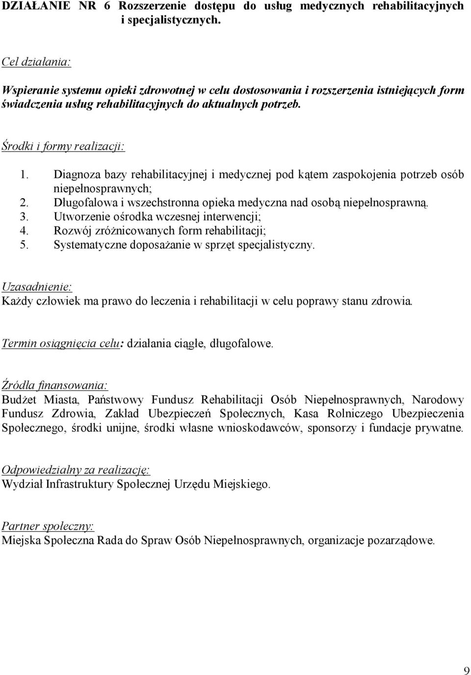 Diagnoza bazy rehabilitacyjnej i medycznej pod kątem zaspokojenia potrzeb osób niepełnosprawnych; 2. Długofalowa i wszechstronna opieka medyczna nad osobą niepełnosprawną. 3.