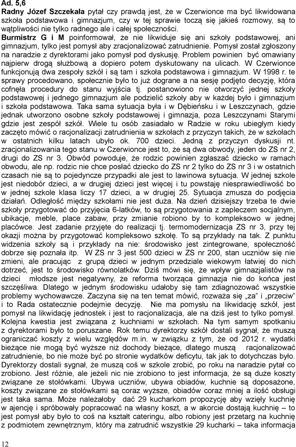 Pomysł został zgłoszony na naradzie z dyrektorami jako pomysł pod dyskusję. Problem powinien być omawiany najpierw drogą służbową a dopiero potem dyskutowany na ulicach.