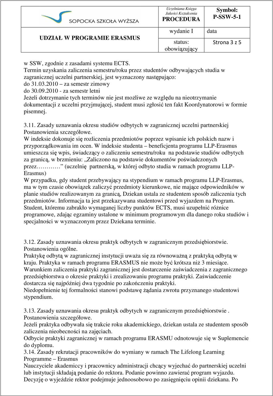 2010 - za semestr letni Jeżeli dotrzymanie tych terminów nie jest możliwe ze względu na nieotrzymanie dokumentacji z uczelni przyjmującej, student musi zgłosić ten fakt Koordynatorowi w formie