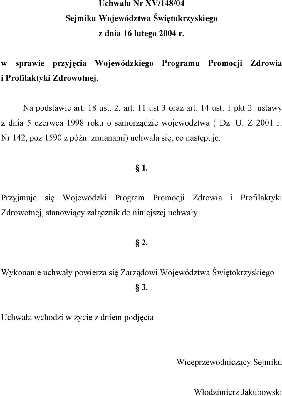 1 pkt 2 ustawy z dnia 5 czerwca 1998 roku o samorządzie województwa ( Dz. U. Z 2001 r. Nr 142, poz 1590 z późn. zmianami) uchwala się, co następuje: 1.