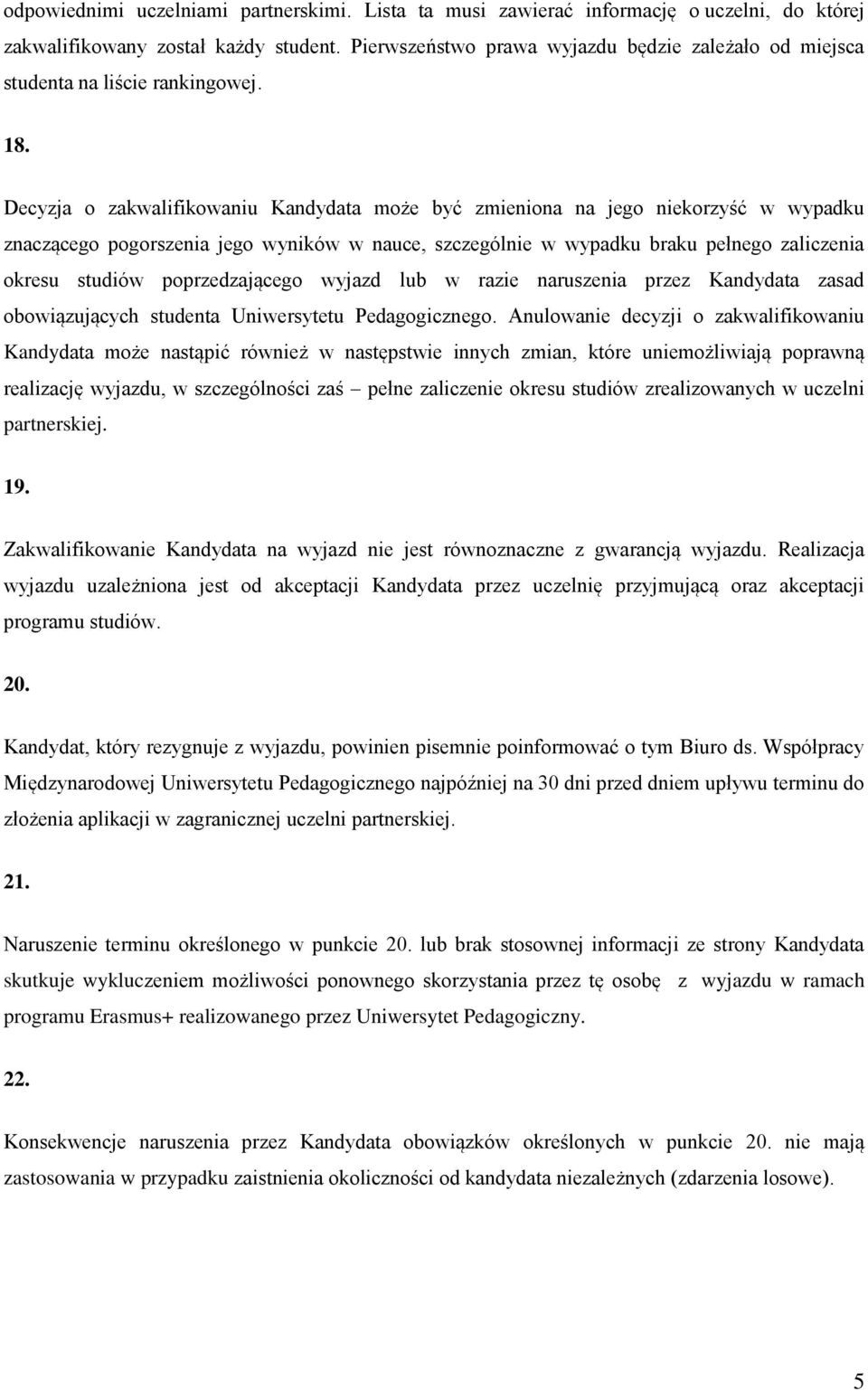 Decyzja o zakwalifikowaniu Kandydata może być zmieniona na jego niekorzyść w wypadku znaczącego pogorszenia jego wyników w nauce, szczególnie w wypadku braku pełnego zaliczenia okresu studiów