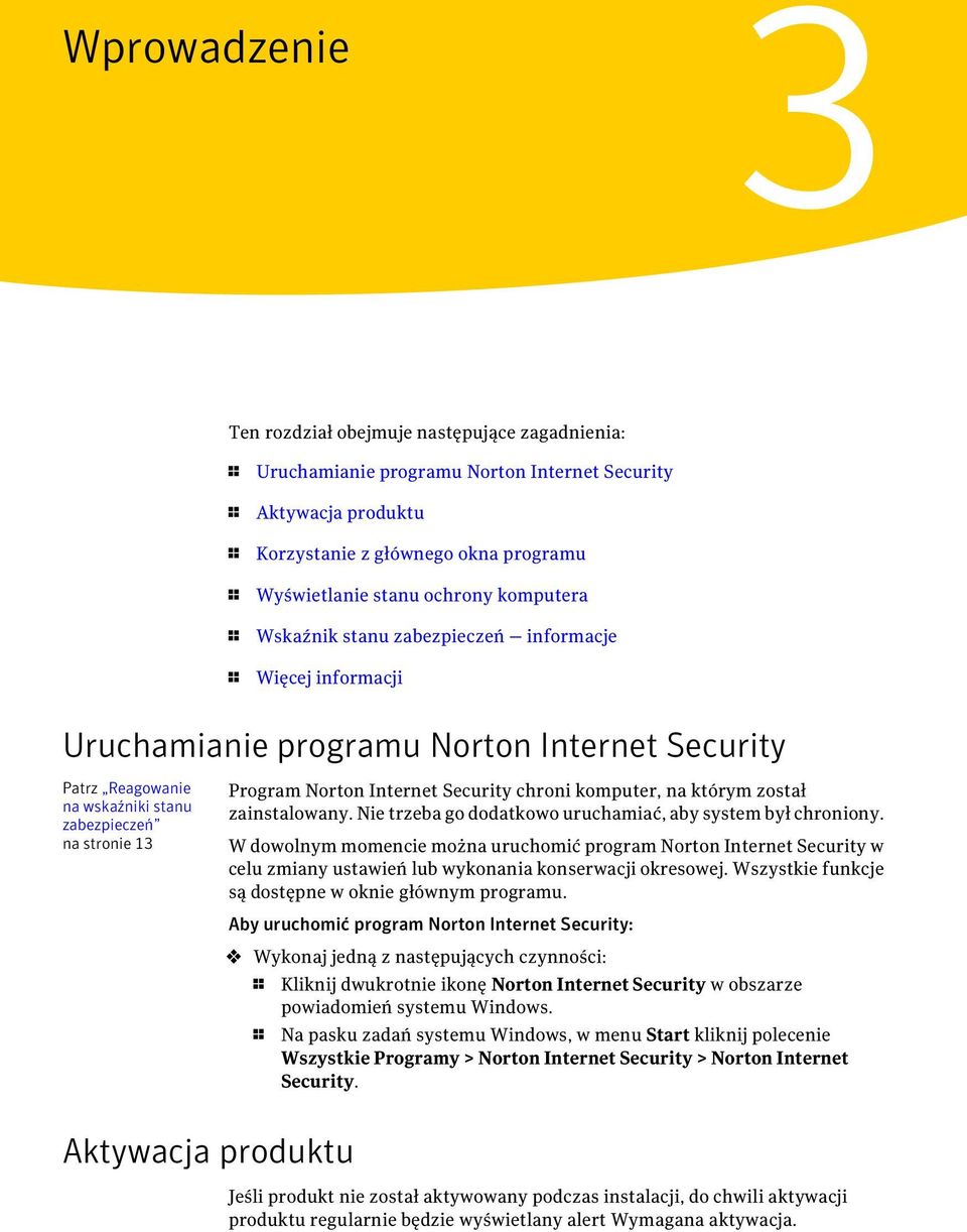 Internet Security chroni komputer, na którym został zainstalowany. Nie trzeba go dodatkowo uruchamiać, aby system był chroniony.